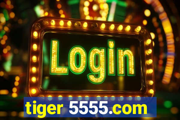 tiger 5555.com